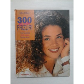300 DE NOI  FRIZURI (Tunsori deosebite * Idei de stilizare * Ingrijirea parului)  -  Silke  Ehlers